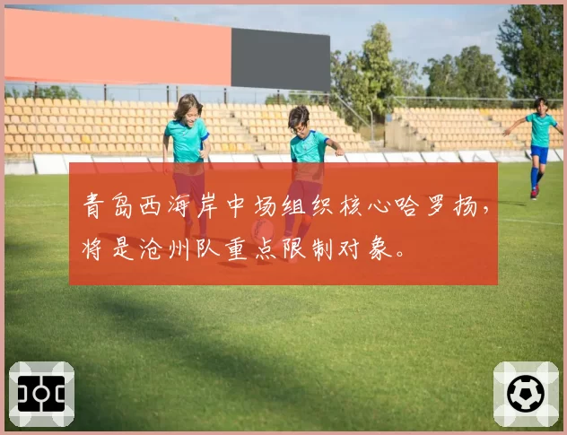 青岛西海岸中场组织核心哈罗扬,将是沧州队重点限制对象。