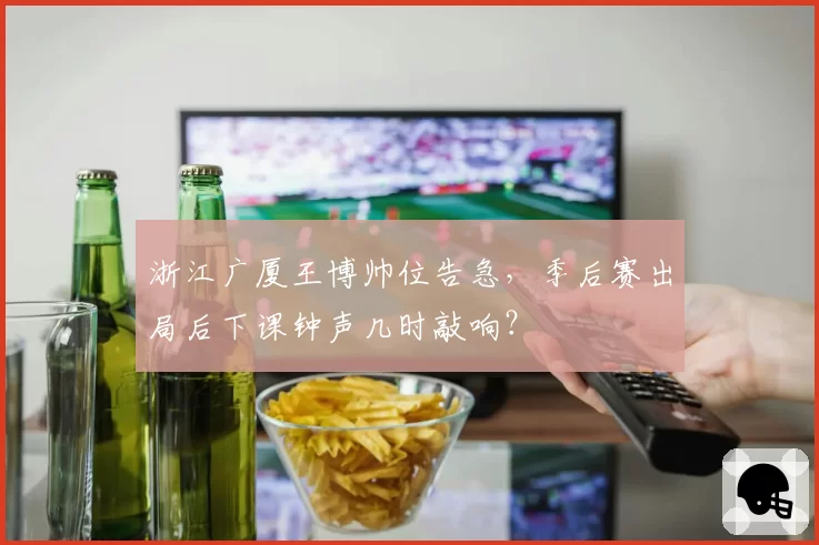 浙江广厦王博帅位告急，季后赛出局后下课钟声几时敲响？
