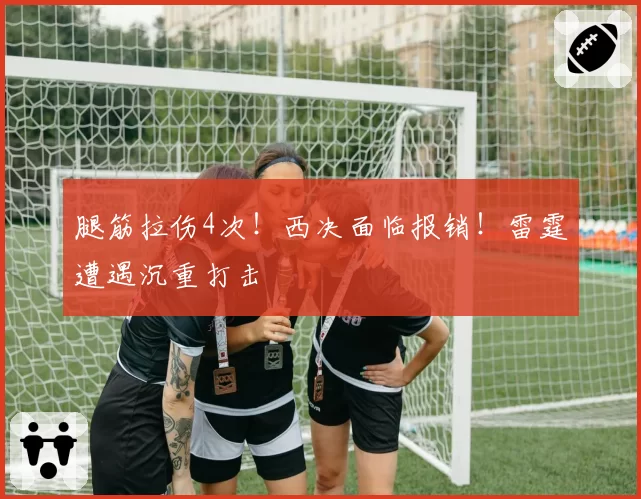 腿筋拉伤4次！西决面临报销！雷霆遭遇沉重打击