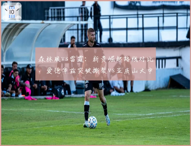 森林狼vs雷霆：新贵崛起路线对比，爱德华兹突破撕裂vs亚历山大中投制胜