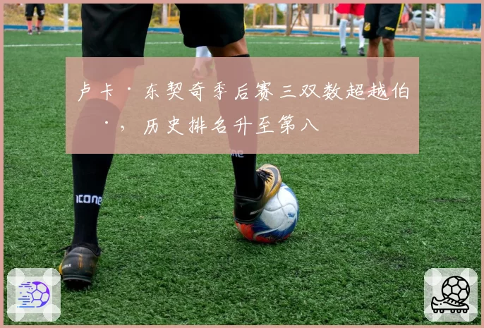 卢卡·东契奇季后赛三双数超越伯德，历史排名升至第八